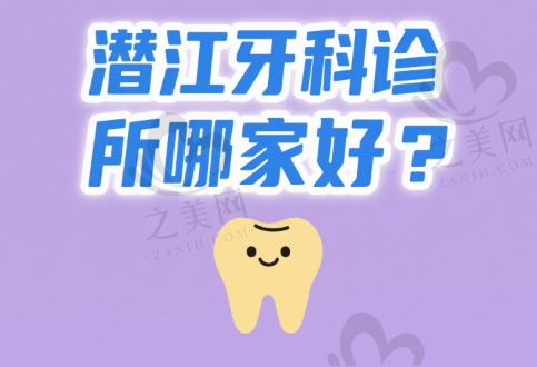 潜江牙科诊所哪家好?潜江正规口腔医院看牙优选