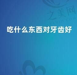 吃什么东西对牙齿好