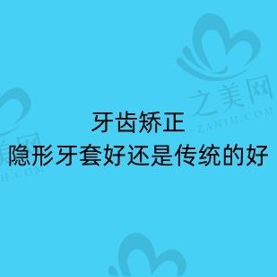 牙齿矫正是戴隐形牙套好还是传统的好?哪些人不适合隐形牙套矫正