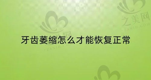 牙齿萎缩怎么才能恢复正常?这几种办法值得收藏