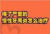 得了严重的慢性牙周炎怎么治疗?牙龈炎和牙周炎的区别