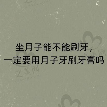 坐月子能不能刷牙能不能用牙膏,一定要用月子牙刷牙膏吗?