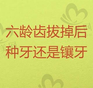 六龄齿拔掉后种牙好还是镶牙好?多少钱一颗啊