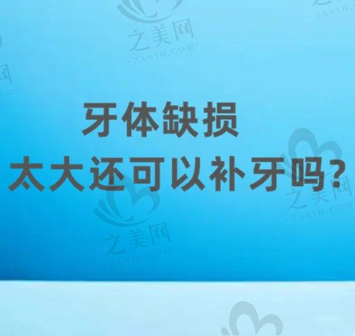 牙体缺损太大还可以补牙吗?牙体缺损的临床表现有哪些?