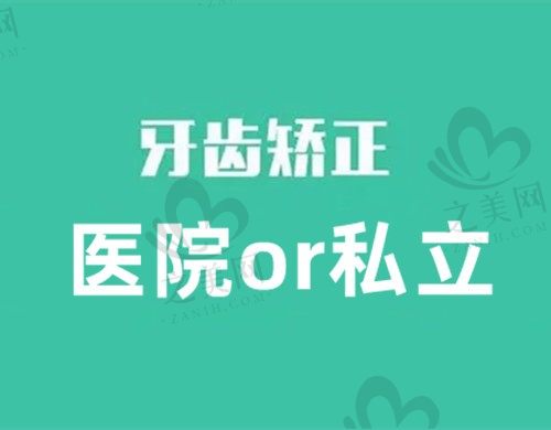 牙齿矫正去医院好还是私人牙科好?牙齿矫正医院贵还是牙科诊所贵?