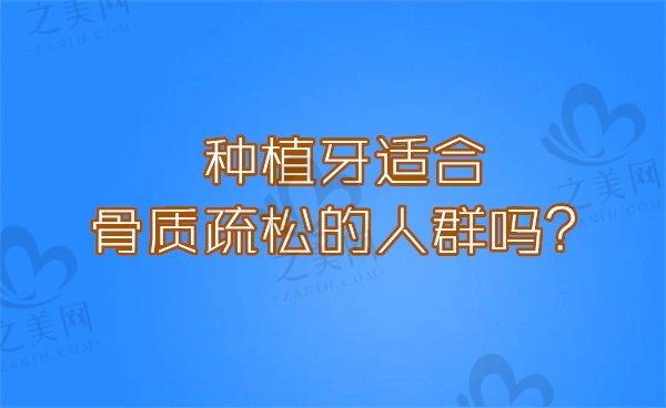 种植牙适合骨质疏松的人群吗?有没有什么补救措施呢?