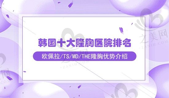 2023韩国十大隆胸好的医院排名,欧佩拉/TS/MD/THE隆胸优势及价格参考